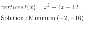 The vertices f(x)=x^2+4x-12 is Minimum (-2,-16)